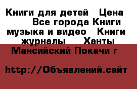 Книги для детей › Цена ­ 100 - Все города Книги, музыка и видео » Книги, журналы   . Ханты-Мансийский,Покачи г.